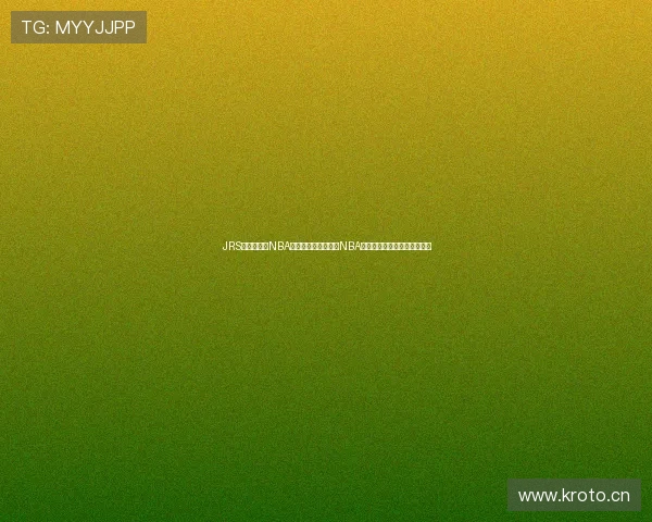 JRS低调看球网NBA直播平台：极速观看NBA比赛，畅享高清赛事精彩瞬间